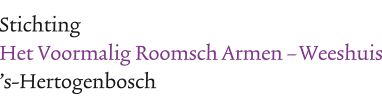 Stichting Het Voormalig Roomsch Armen - Weeshuis